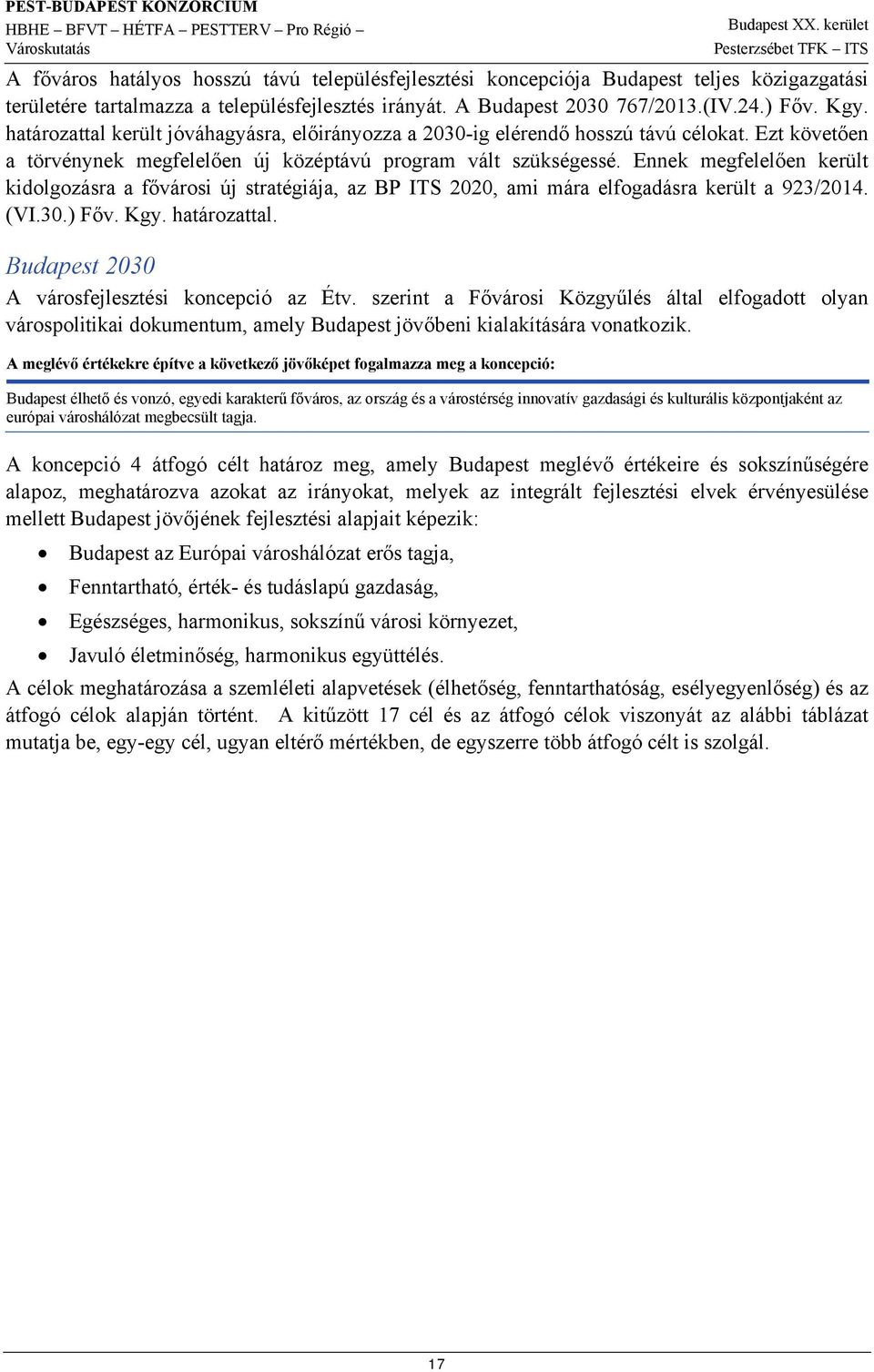 Ennek megfelelően került kidolgozásra a fővárosi új stratégiája, az BP ITS 2020, ami mára elfogadásra került a 923/2014. (VI.30.) Főv. Kgy. határozattal.