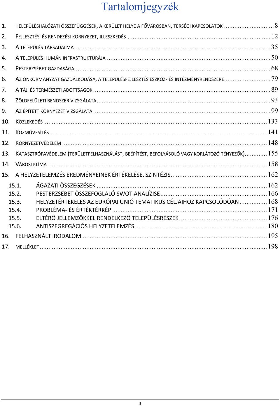 .. 89 8. ZÖLDFELÜLETI RENDSZER VIZSGÁLATA... 93 9. AZ ÉPÍTETT KÖRNYEZET VIZSGÁLATA... 99 10. KÖZLEKEDÉS... 133 11. KÖZMŰVESÍTÉS... 141 12. KÖRNYEZETVÉDELEM... 148 13.