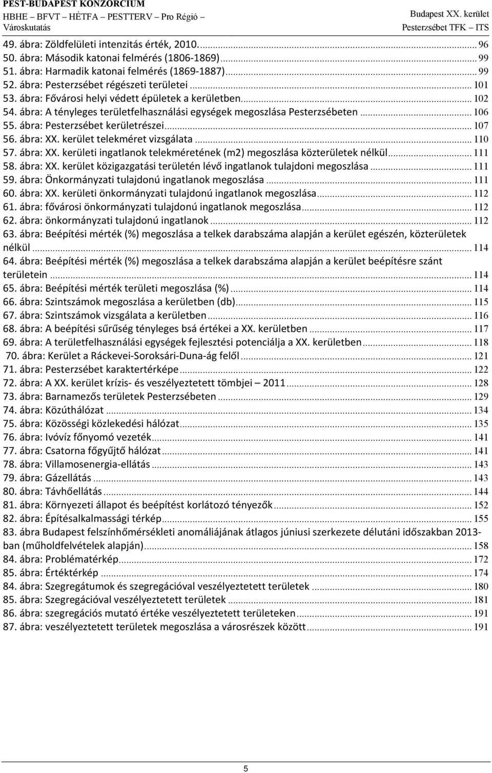 ábra: Pesterzsébet kerületrészei... 107 56. ábra: XX. kerület telekméret vizsgálata... 110 57. ábra: XX. kerületi ingatlanok telekméretének (m2) megoszlása közterületek nélkül... 111 58. ábra: XX. kerület közigazgatási területén lévő ingatlanok tulajdoni megoszlása.