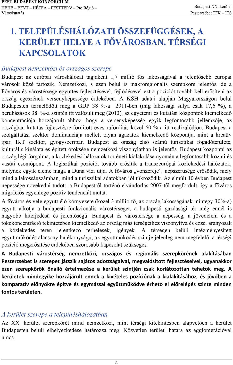 Nemzetközi, s ezen belül is makroregionális szerepköre jelentős, de a Főváros és várostérsége együttes fejlesztésével, fejlődésével ezt a pozíciót tovább kell erősíteni az ország egészének
