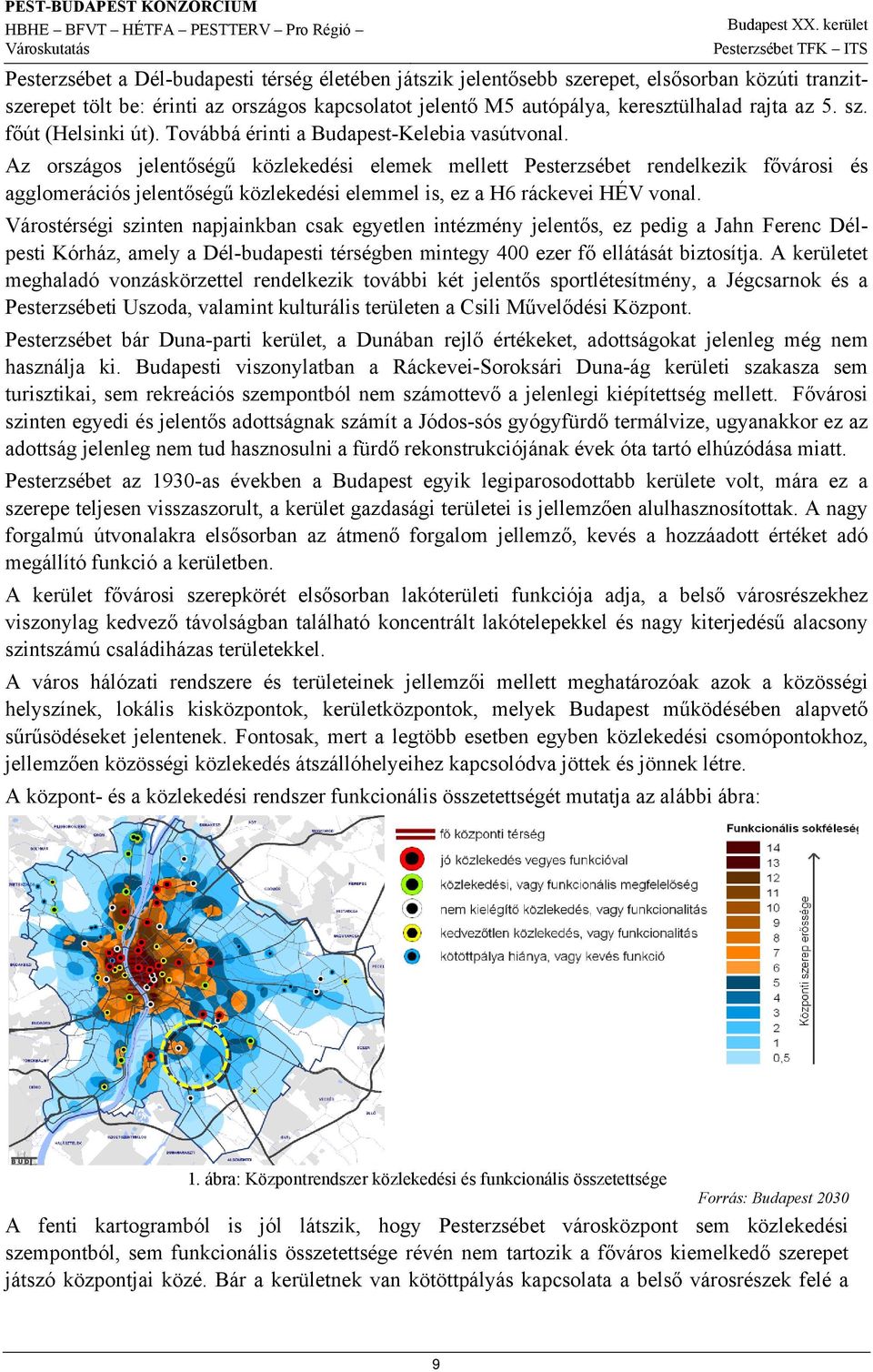 Az országos jelentőségű közlekedési elemek mellett Pesterzsébet rendelkezik fővárosi és agglomerációs jelentőségű közlekedési elemmel is, ez a H6 ráckevei HÉV vonal.