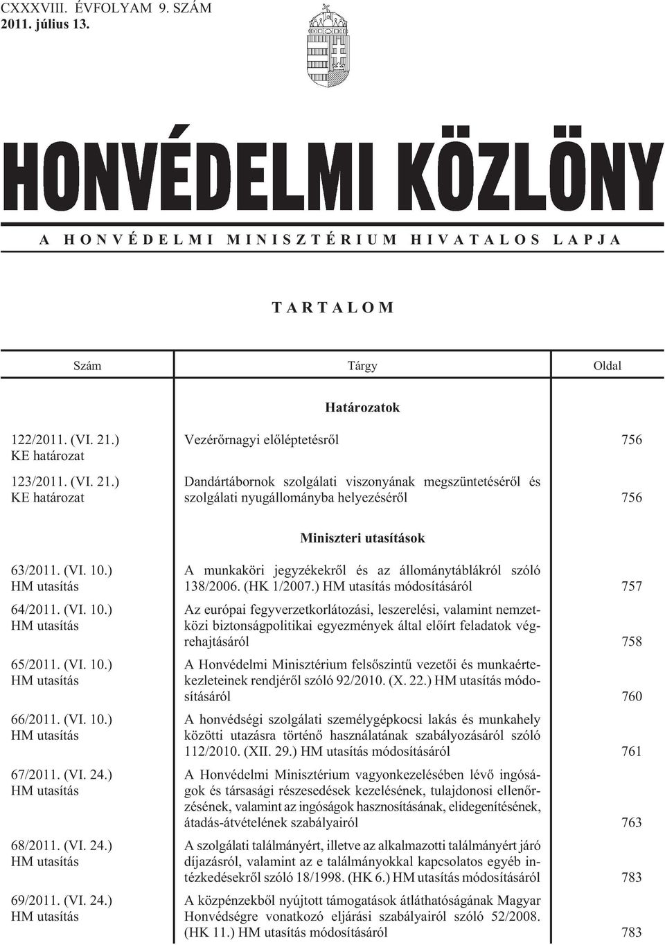) KE határozat Vezérõrnagyi elõléptetésrõl 756 Dandártábornok szolgálati viszonyának megszüntetésérõl és szolgálati nyugállományba helyezésérõl 756 Miniszteri utasítások 63/2011. (VI. 10.