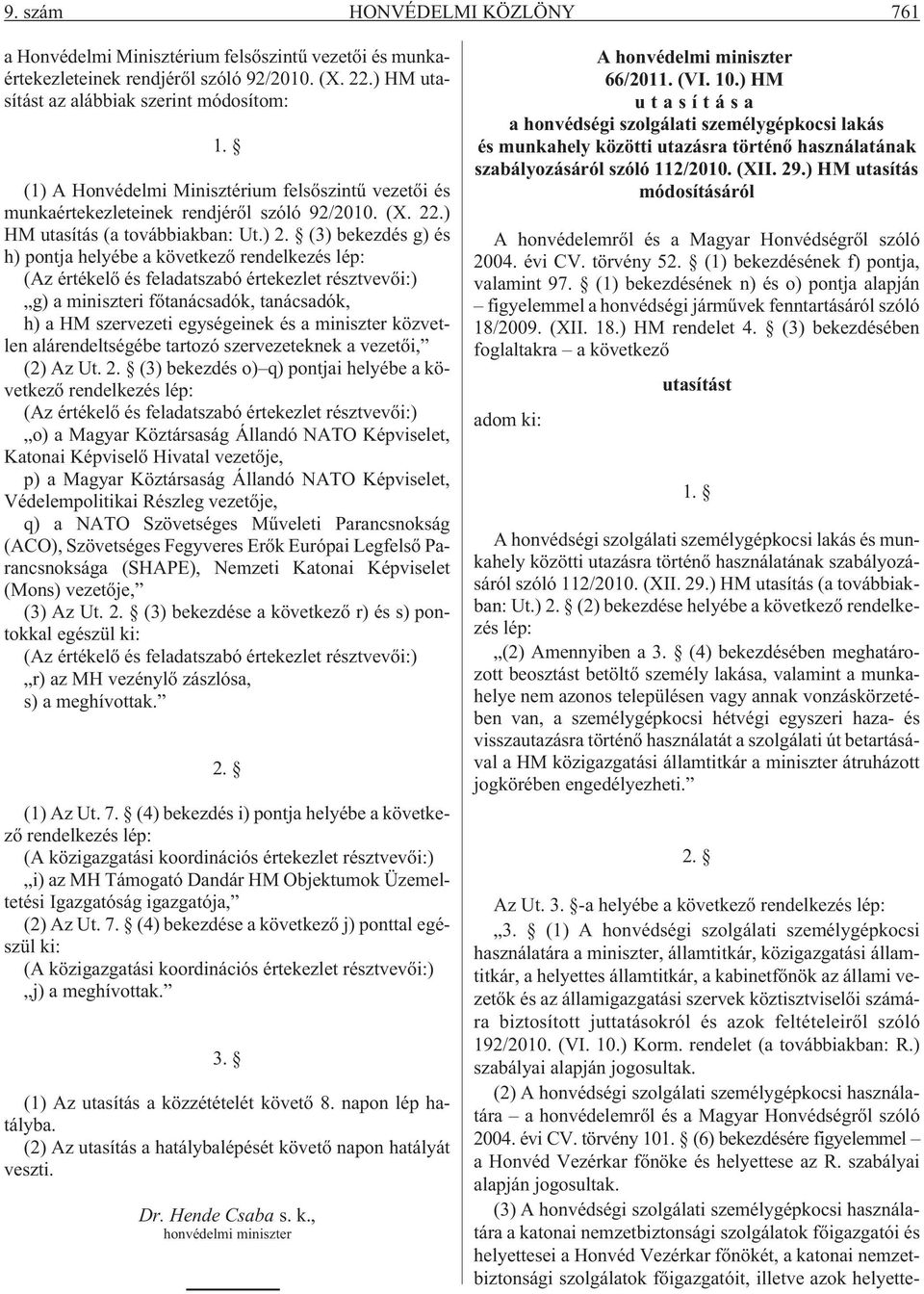 (3) bekezdés g) és h) pontja helyébe a következõ rendelkezés lép: (Az értékelõ és feladatszabó értekezlet résztvevõi:) g) a miniszteri fõtanácsadók, tanácsadók, h) a HM szervezeti egységeinek és a