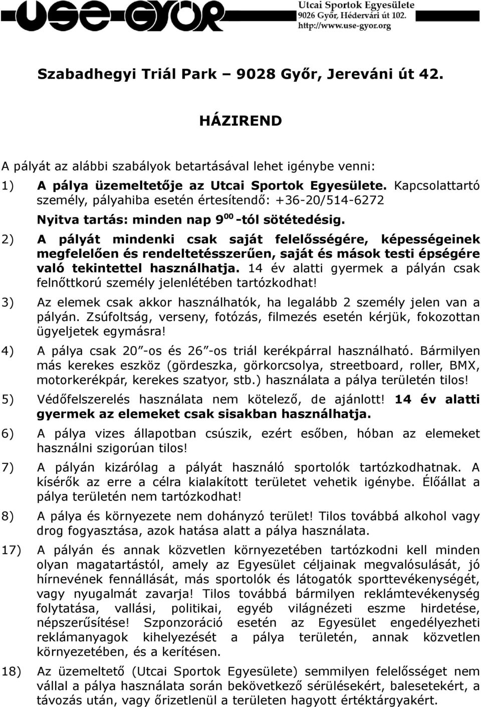 2) A pályát mindenki csak saját felelősségére, képességeinek megfelelően és rendeltetésszerűen, saját és mások testi épségére való tekintettel használhatja.