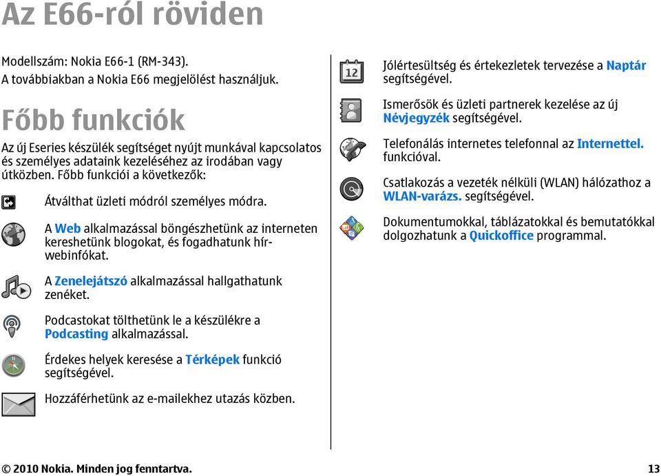 Főbb funkciói a következők: Átválthat üzleti módról személyes módra. A Web alkalmazással böngészhetünk az interneten kereshetünk blogokat, és fogadhatunk hírwebinfókat.