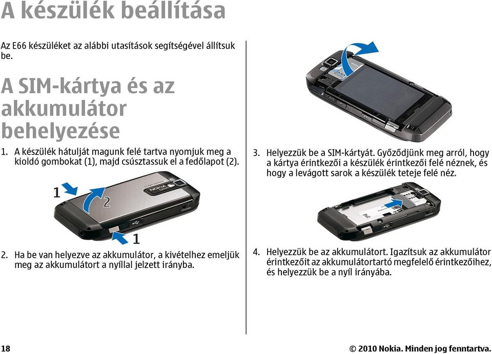 Győződjünk meg arról, hogy a kártya érintkezői a készülék érintkezői felé néznek, és hogy a levágott sarok a készülék teteje felé néz. 2.