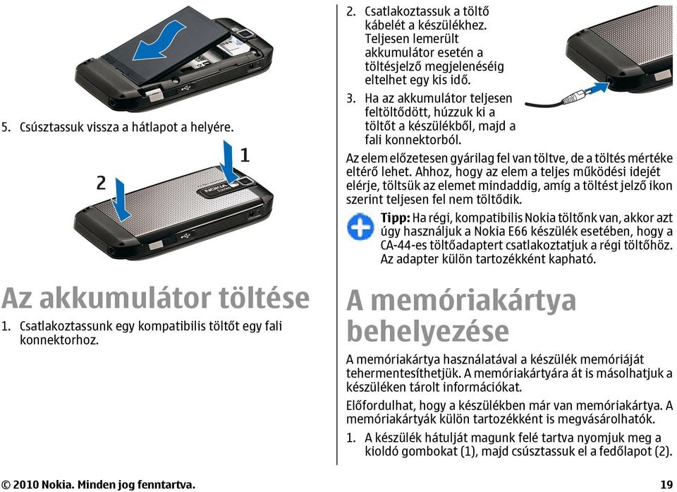 Az elem előzetesen gyárilag fel van töltve, de a töltés mértéke eltérő lehet.
