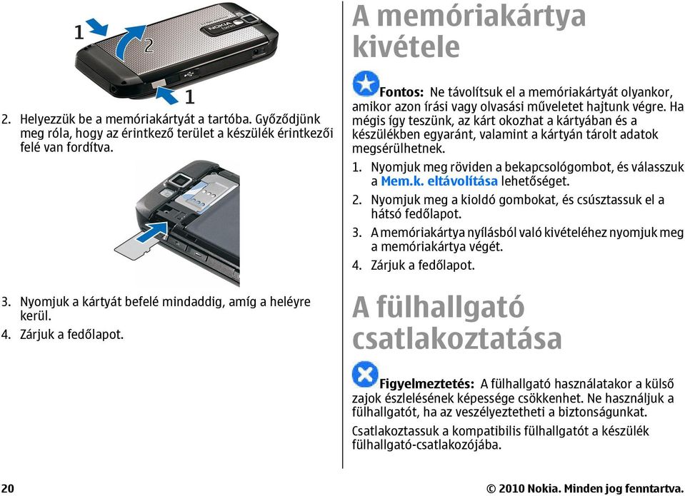 Ha mégis így teszünk, az kárt okozhat a kártyában és a készülékben egyaránt, valamint a kártyán tárolt adatok megsérülhetnek. 1. Nyomjuk meg röviden a bekapcsológombot, és válasszuk a Mem.k. eltávolítása lehetőséget.