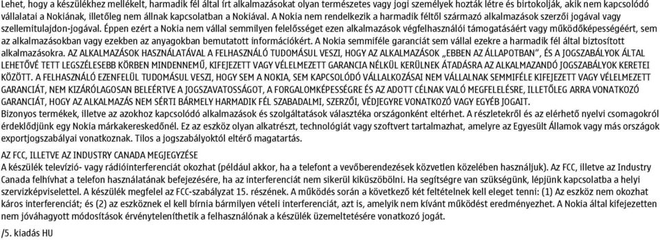 Éppen ezért a Nokia nem vállal semmilyen felelősséget ezen alkalmazások végfelhasználói támogatásáért vagy működőképességéért, sem az alkalmazásokban vagy ezekben az anyagokban bemutatott