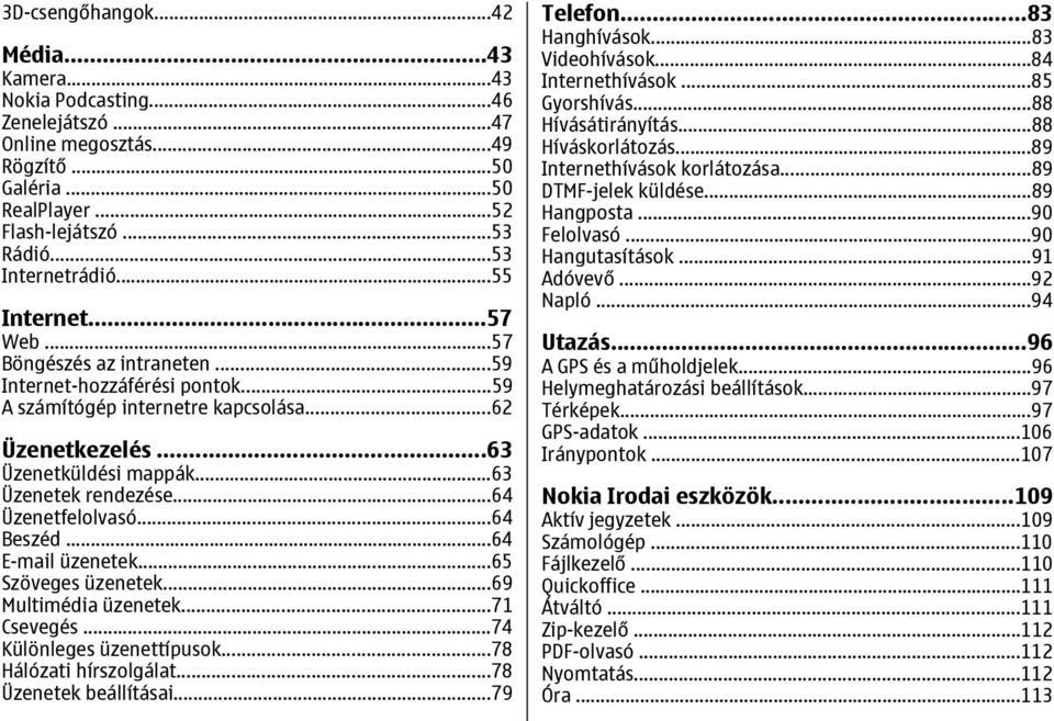 ..64 Üzenetfelolvasó...64 Beszéd...64 E-mail üzenetek...65 Szöveges üzenetek...69 Multimédia üzenetek...71 Csevegés...74 Különleges üzenettípusok...78 Hálózati hírszolgálat...78 Üzenetek beállításai.