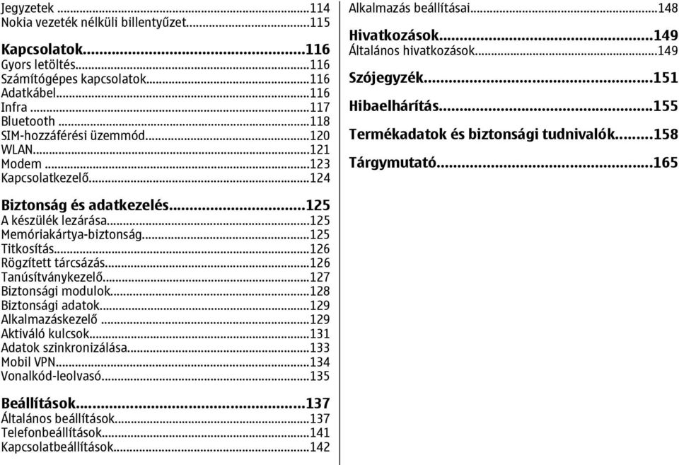 ..155 Termékadatok és biztonsági tudnivalók...158 Tárgymutató...165 Biztonság és adatkezelés...125 A készülék lezárása...125 Memóriakártya-biztonság...125 Titkosítás...126 Rögzített tárcsázás.