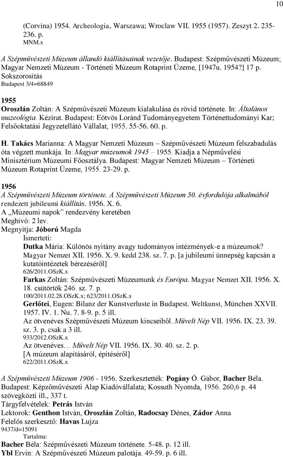 Sokszorosítás Budapest 3/4=68849 1955 Oroszlán Zoltán: A Szépművészeti Múzeum kialakulása és rövid története. In: Általános muzeológia. Kézirat.