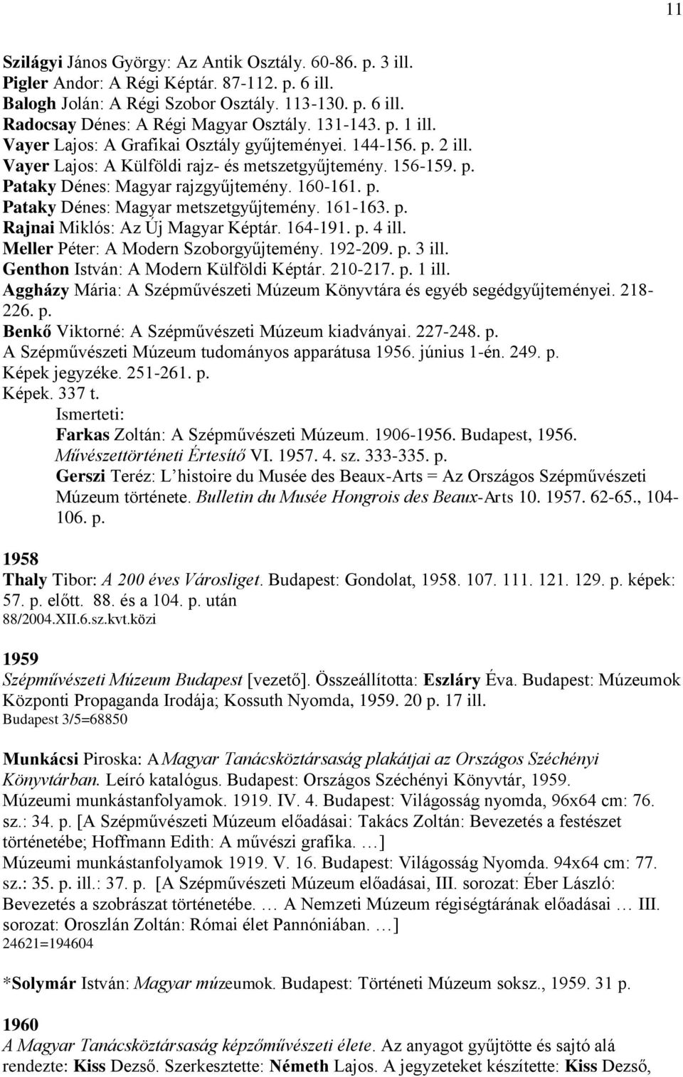 161-163. p. Rajnai Miklós: Az Új Magyar Képtár. 164-191. p. 4 ill. Meller Péter: A Modern Szoborgyűjtemény. 192-209. p. 3 ill. Genthon István: A Modern Külföldi Képtár. 210-217. p. 1 ill.