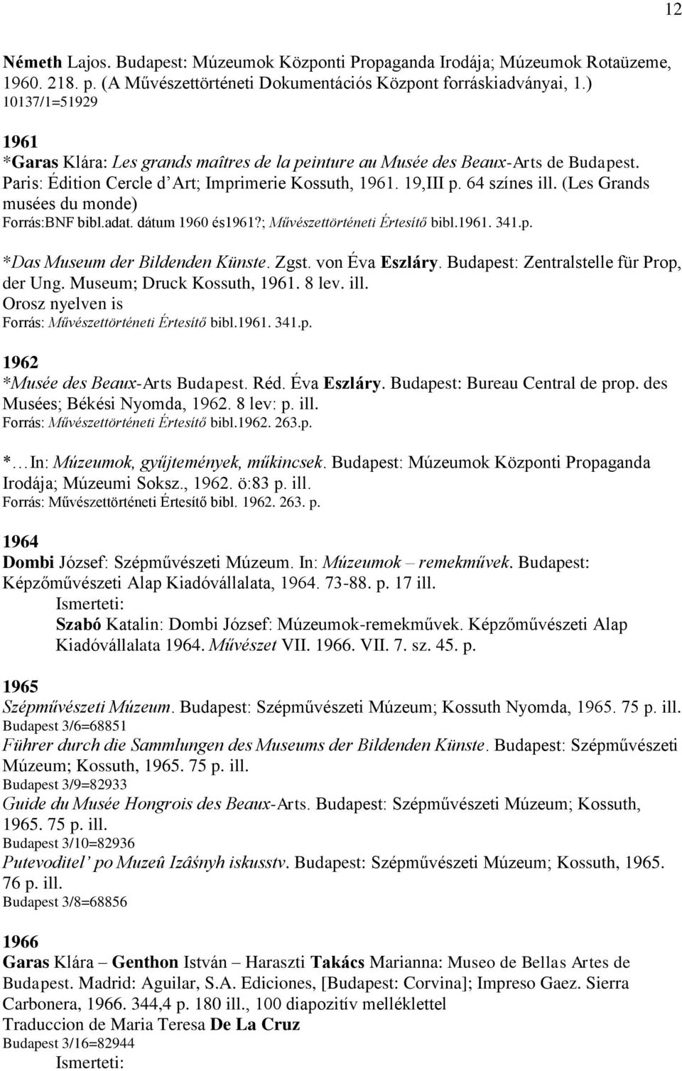 (Les Grands musées du monde) Forrás:BNF bibl.adat. dátum 1960 és1961?; Művészettörténeti Értesítő bibl.1961. 341.p. *Das Museum der Bildenden Künste. Zgst. von Éva Eszláry.