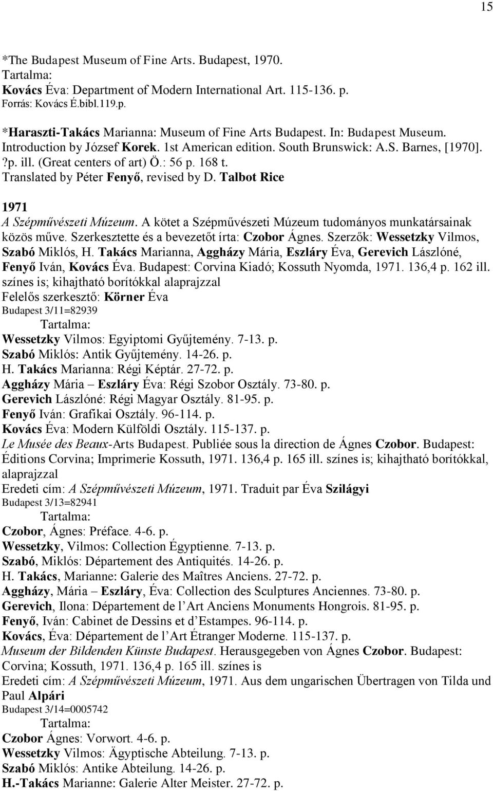 Talbot Rice 1971 A Szépművészeti Múzeum. A kötet a Szépművészeti Múzeum tudományos munkatársainak közös műve. Szerkesztette és a bevezetőt írta: Czobor Ágnes.