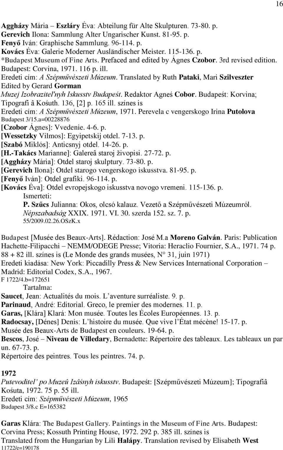 Translated by Ruth Pataki, Mari Szilveszter Edited by Gerard Gorman Muzej Izobrazitel'nyh Iskusstv Budapeśt. Redaktor Agneś Cobor. Budapeśt: Korvina; Tipografi â Kośuth. 136, [2] p. 165 ill.