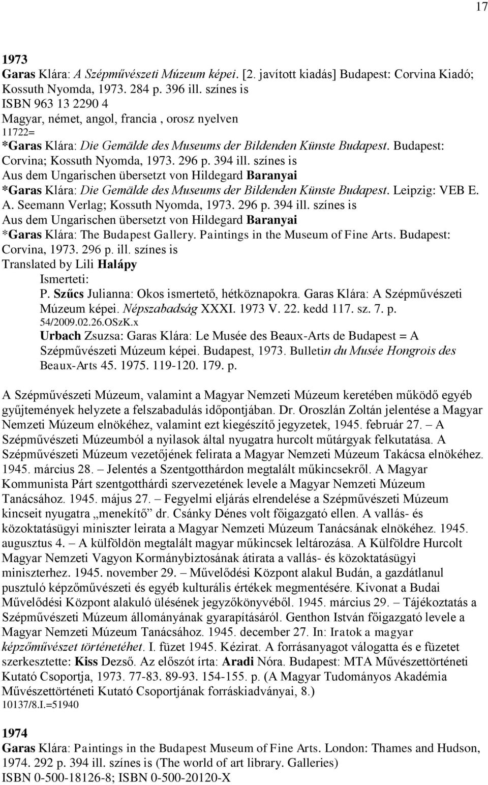 394 ill. színes is Aus dem Ungarischen übersetzt von Hildegard Baranyai *Garas Klára: Die Gemälde des Museums der Bildenden Künste Budapest. Leipzig: VEB E. A. Seemann Verlag; Kossuth Nyomda, 1973.