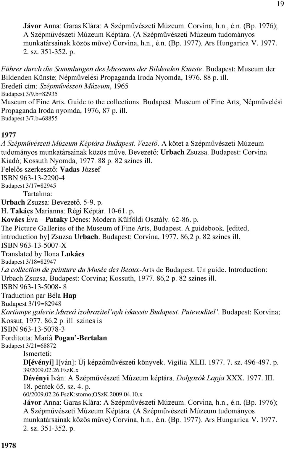 Eredeti cím: Szépművészeti Múzeum, 1965 Budapest 3/9.b=82935 Museum of Fine Arts. Guide to the collections. Budapest: Museum of Fine Arts; Népművelési Propaganda Iroda nyomda, 1976, 87 p. ill.
