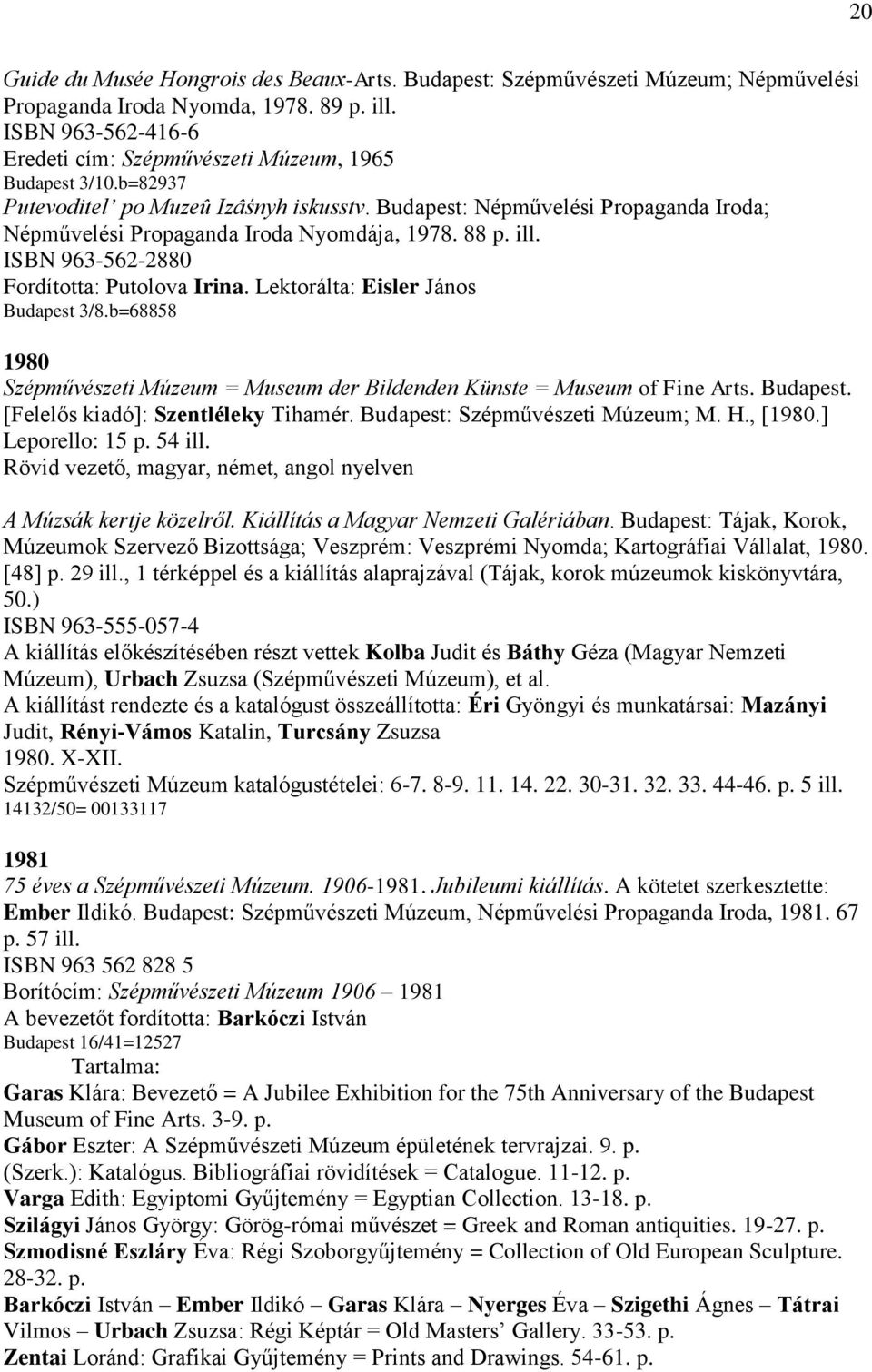 Budapest: Népművelési Propaganda Iroda; Népművelési Propaganda Iroda Nyomdája, 1978. 88 p. ill. ISBN 963-562-2880 Fordította: Putolova Irina. Lektorálta: Eisler János Budapest 3/8.