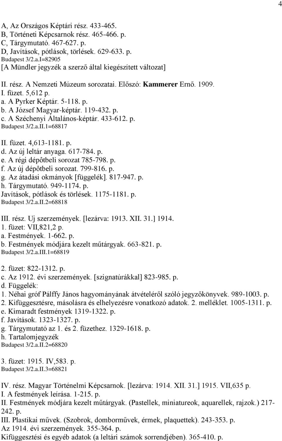 a.II.1=68817 II. füzet. 4,613-1181. p. d. Az új leltár anyaga. 617-784. p. e. A régi dépôtbeli sorozat 785-798. p. f. Az új dépôtbeli sorozat. 799-816. p. g. Az átadási okmányok [függelék]. 817-947.