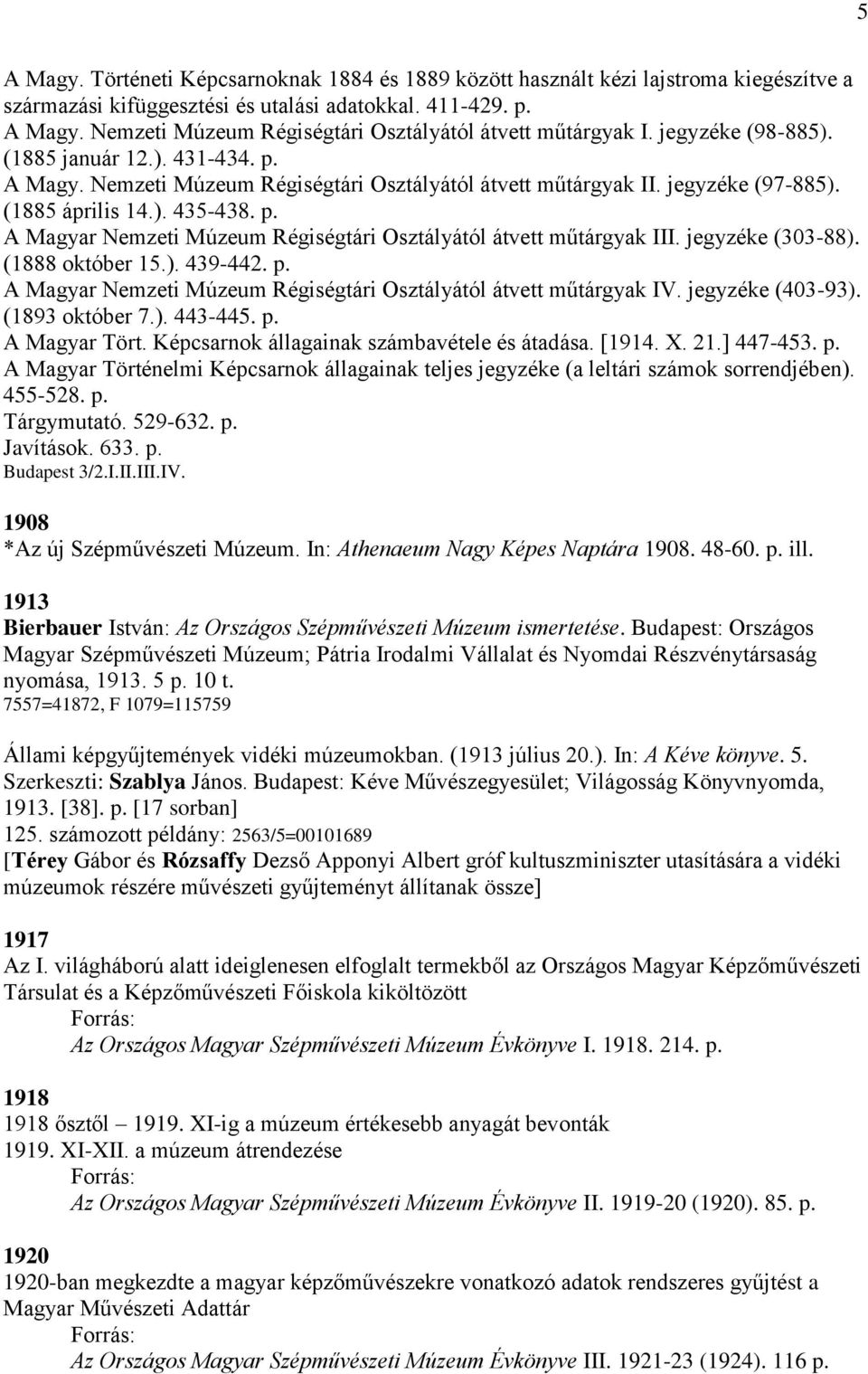 jegyzéke (303-88). (1888 október 15.). 439-442. p. A Magyar Nemzeti Múzeum Régiségtári Osztályától átvett műtárgyak IV. jegyzéke (403-93). (1893 október 7.). 443-445. p. A Magyar Tört.