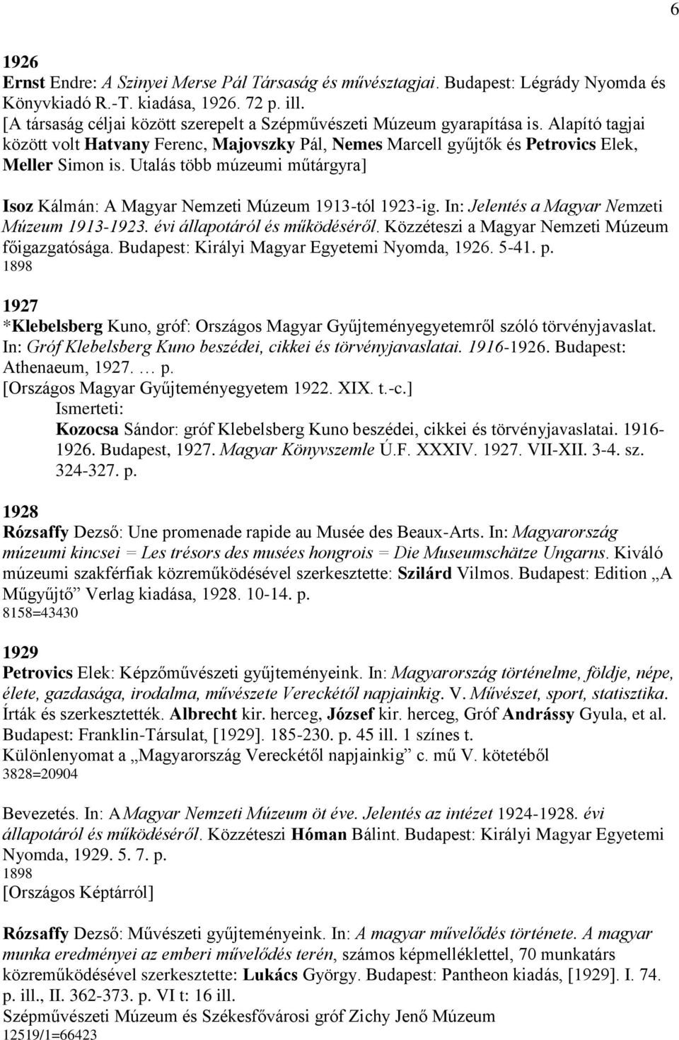 Utalás több múzeumi műtárgyra] Isoz Kálmán: A Magyar Nemzeti Múzeum 1913-tól 1923-ig. In: Jelentés a Magyar Nemzeti Múzeum 1913-1923. évi állapotáról és működéséről.