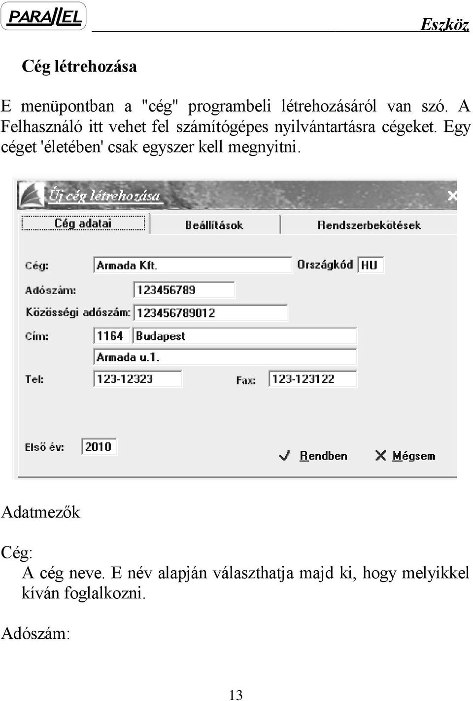 Egy céget 'életében' csak egyszer kell megnyitni.