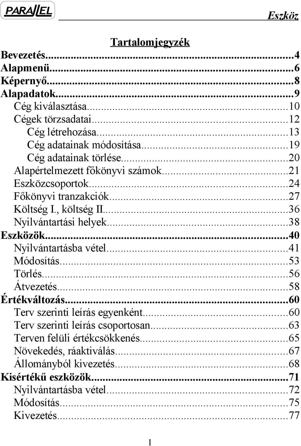 ..40 Nyilvántartásba vétel...41 Módosítás...53 Törlés...56 Átvezetés...58 Értékváltozás...60 Terv szerinti leírás egyenként...60 Terv szerinti leírás csoportosan.