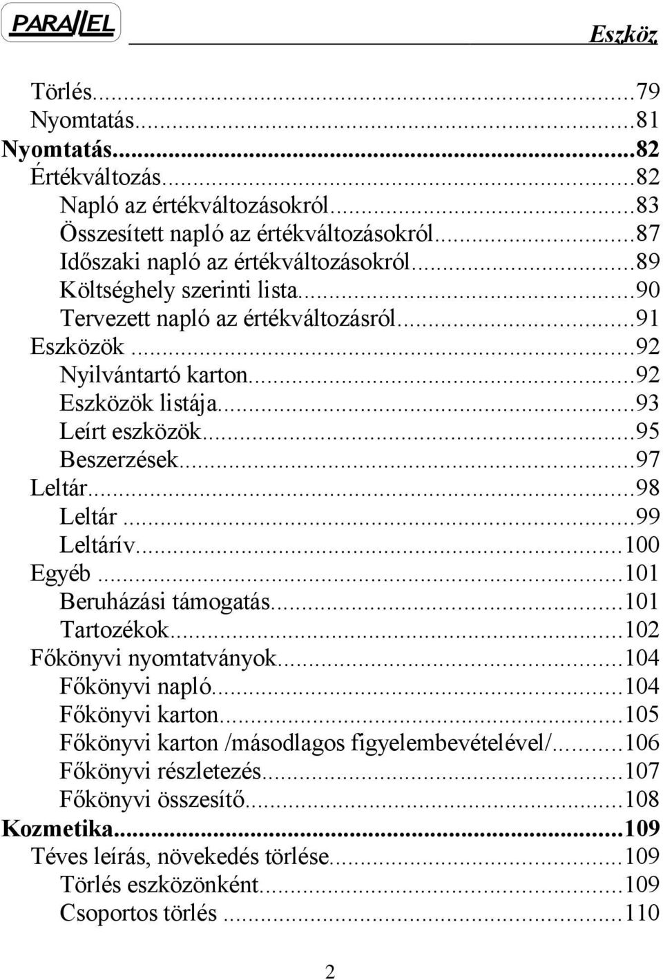 ..98 Leltár...99 Leltárív...100 Egyéb...101 Beruházási támogatás...101 Tartozékok...102 Főkönyvi nyomtatványok...104 Főkönyvi napló...104 Főkönyvi karton.