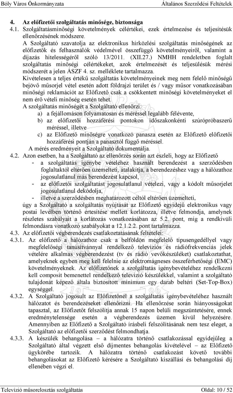 (XII.27.) NMHH rendeletben foglalt szolgáltatás minőségi célértékeket, azok értelmezését és teljesülésük mérési módszerét a jelen ÁSZF 4. sz. melléklete tartalmazza.