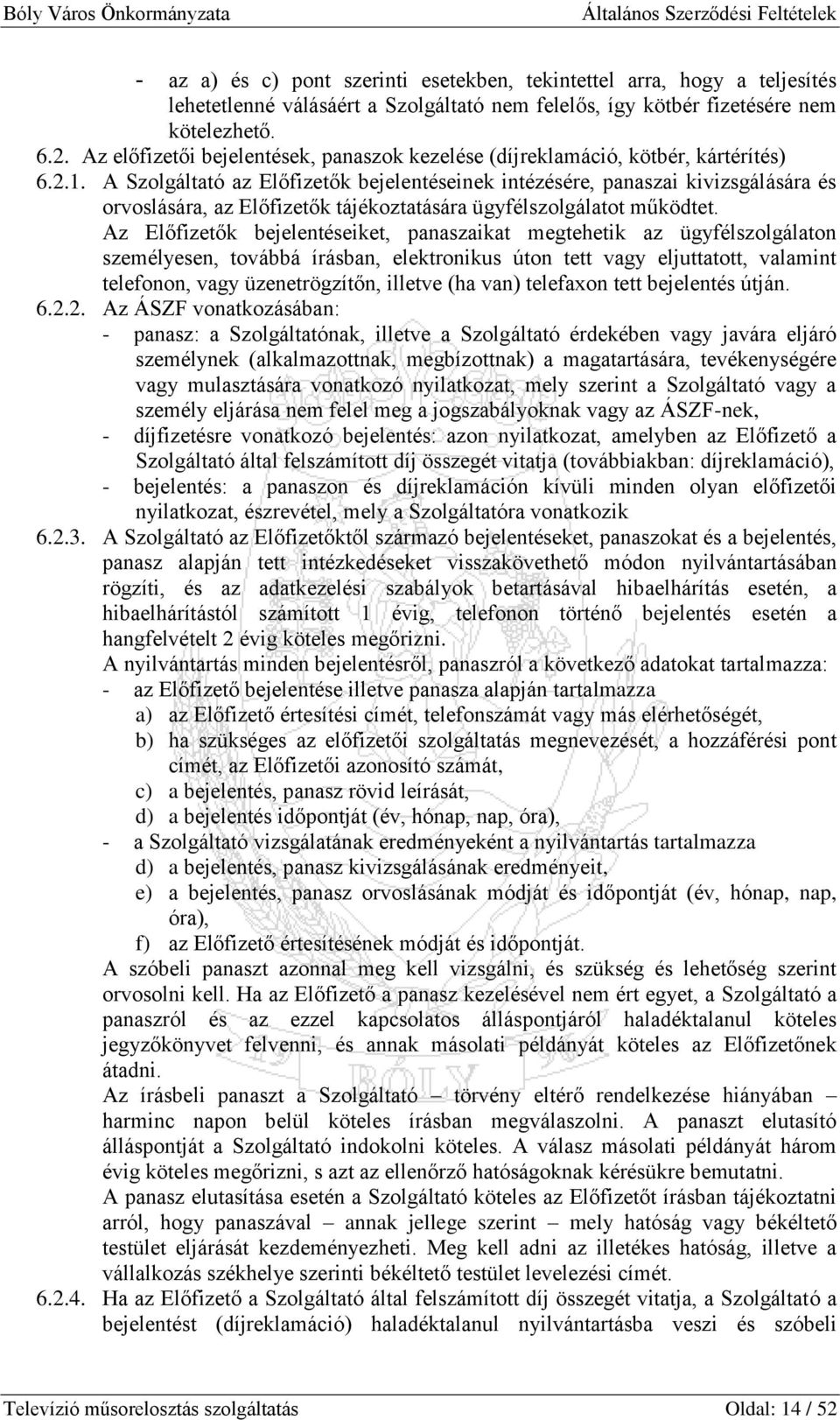 A Szolgáltató az Előfizetők bejelentéseinek intézésére, panaszai kivizsgálására és orvoslására, az Előfizetők tájékoztatására ügyfélszolgálatot működtet.