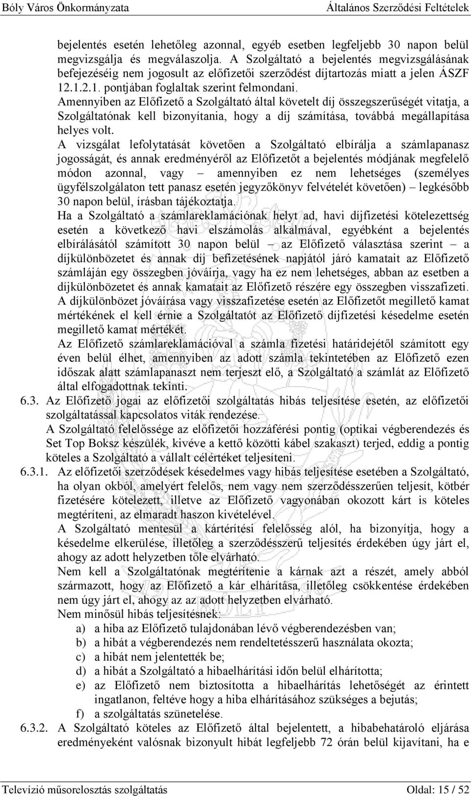Amennyiben az Előfizető a Szolgáltató által követelt díj összegszerűségét vitatja, a Szolgáltatónak kell bizonyítania, hogy a díj számítása, továbbá megállapítása helyes volt.
