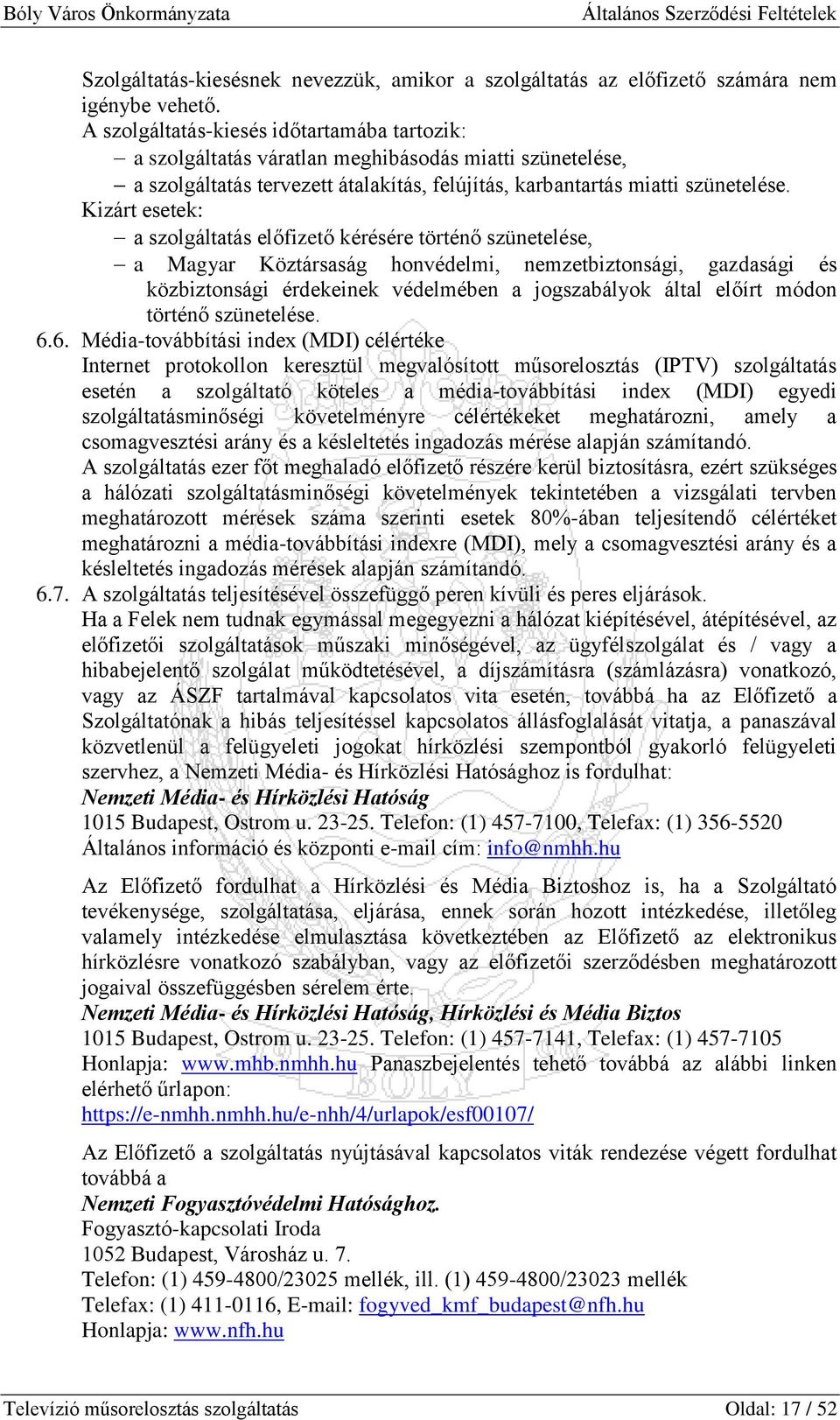 Kizárt esetek: a szolgáltatás előfizető kérésére történő szünetelése, a Magyar Köztársaság honvédelmi, nemzetbiztonsági, gazdasági és közbiztonsági érdekeinek védelmében a jogszabályok által előírt