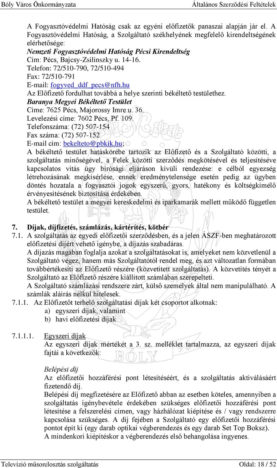 Telefon: 72/510-790, 72/510-494 Fax: 72/510-791 E-mail: fogyved_ddf_pecs@nfh.hu Az Előfizető fordulhat továbbá a helye szerinti békéltető testülethez.