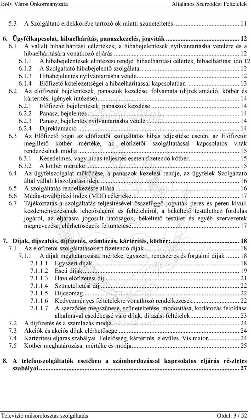 1.2 A Szolgáltató hibabejelentő szolgálata... 12 6.1.3 Hibabejelentés nyilvántartásba vétele... 12 6.1.4 Előfizető kötelezettségei a hibaelhárítással kapcsolatban... 13 6.