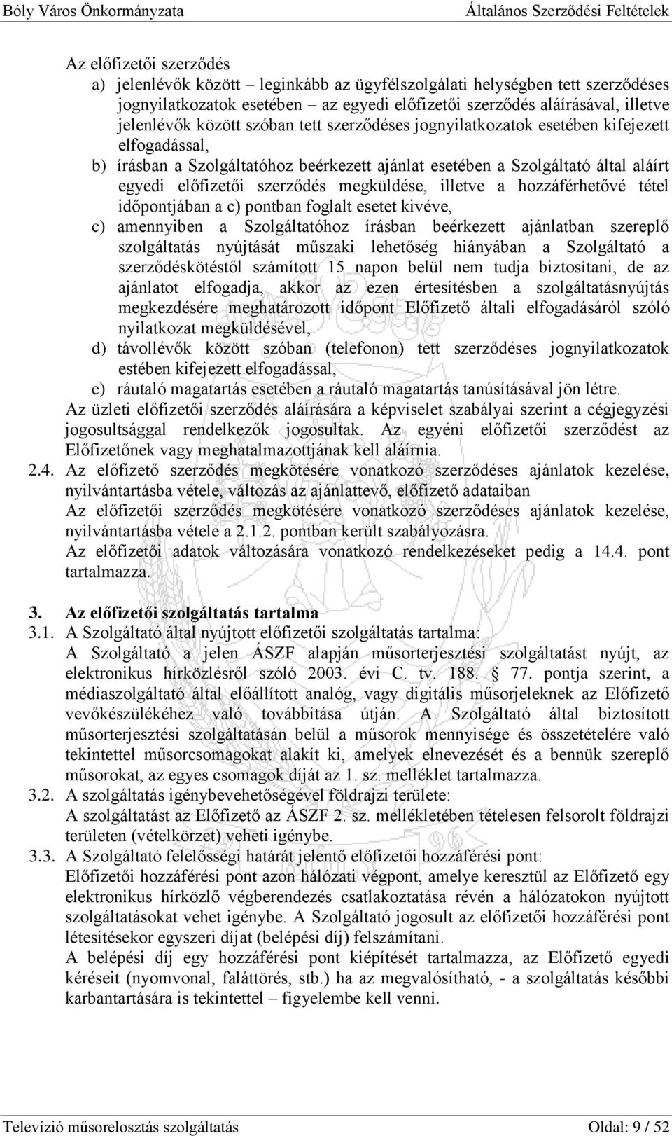 illetve a hozzáférhetővé tétel időpontjában a c) pontban foglalt esetet kivéve, c) amennyiben a Szolgáltatóhoz írásban beérkezett ajánlatban szereplő szolgáltatás nyújtását műszaki lehetőség