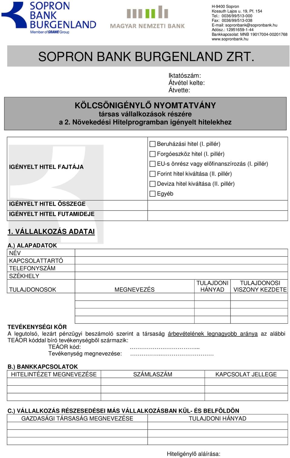 Növekedési Hitelprogramban igényelt hitelekhez IGÉNYELT HITEL FAJTÁJA IGÉNYELT HITEL ÖSSZEGE IGÉNYELT HITEL FUTAMIDEJE Beruházási hitel (I. pillér) Forgóeszköz hitel (I.