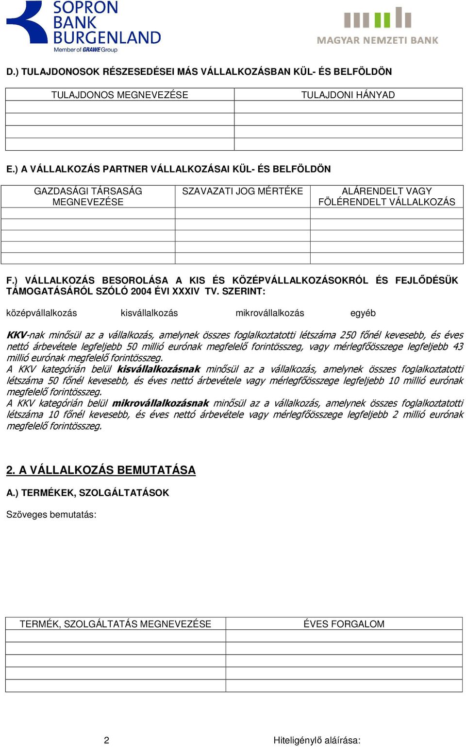 ) VÁLLALKOZÁS BESOROLÁSA A KIS ÉS KÖZÉPVÁLLALKOZÁSOKRÓL ÉS FEJLŐDÉSÜK TÁMOGATÁSÁRÓL SZÓLÓ 2004 ÉVI XXXIV TV.