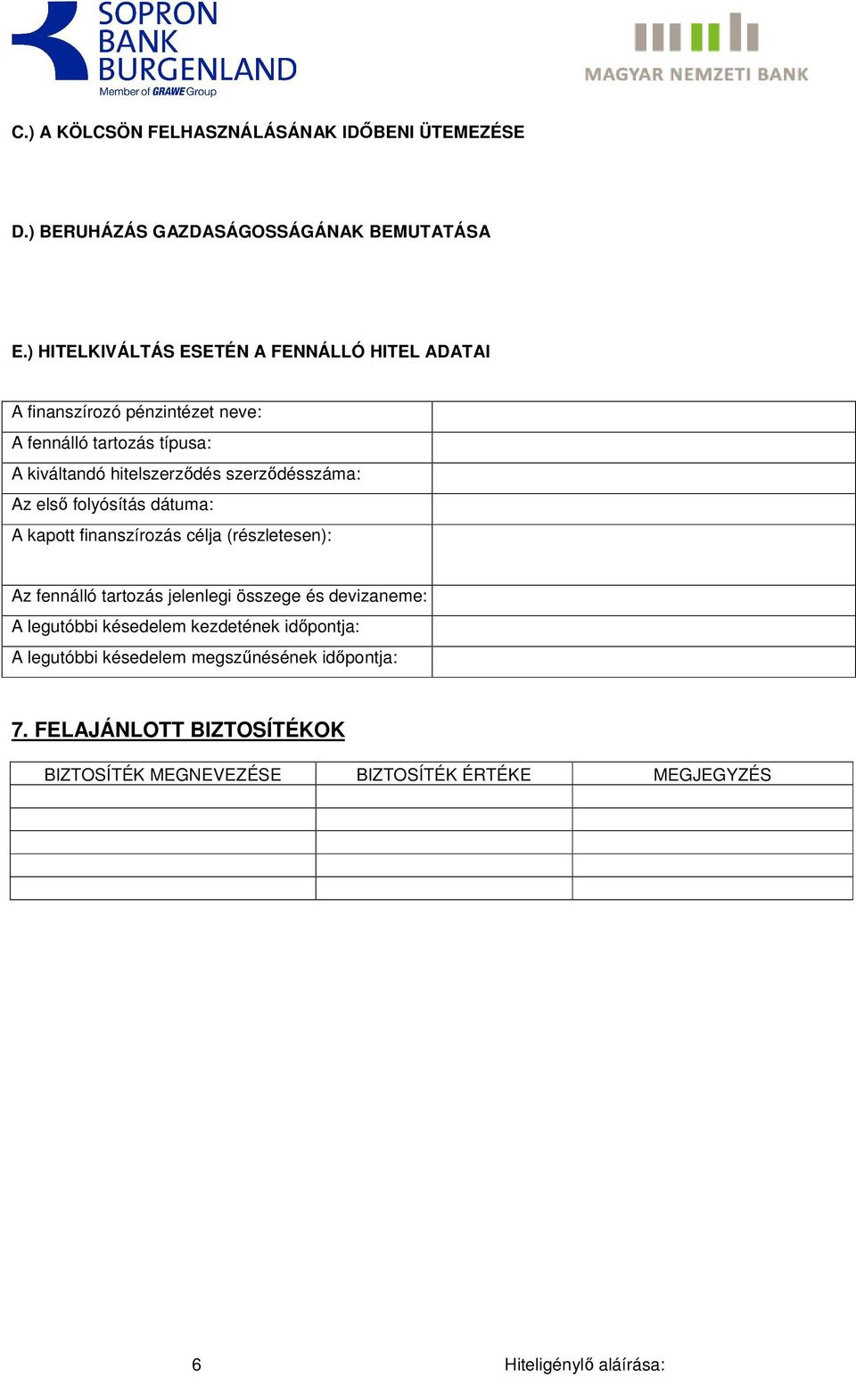 szerződésszáma: Az első folyósítás dátuma: A kapott finanszírozás célja (részletesen): Az fennálló tartozás jelenlegi összege és devizaneme: