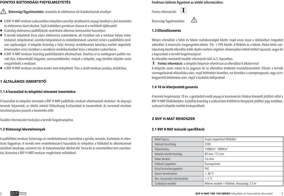 Kizárólag elektromos padlófűtések vezérlésére alkalmas termosztátot használjon.