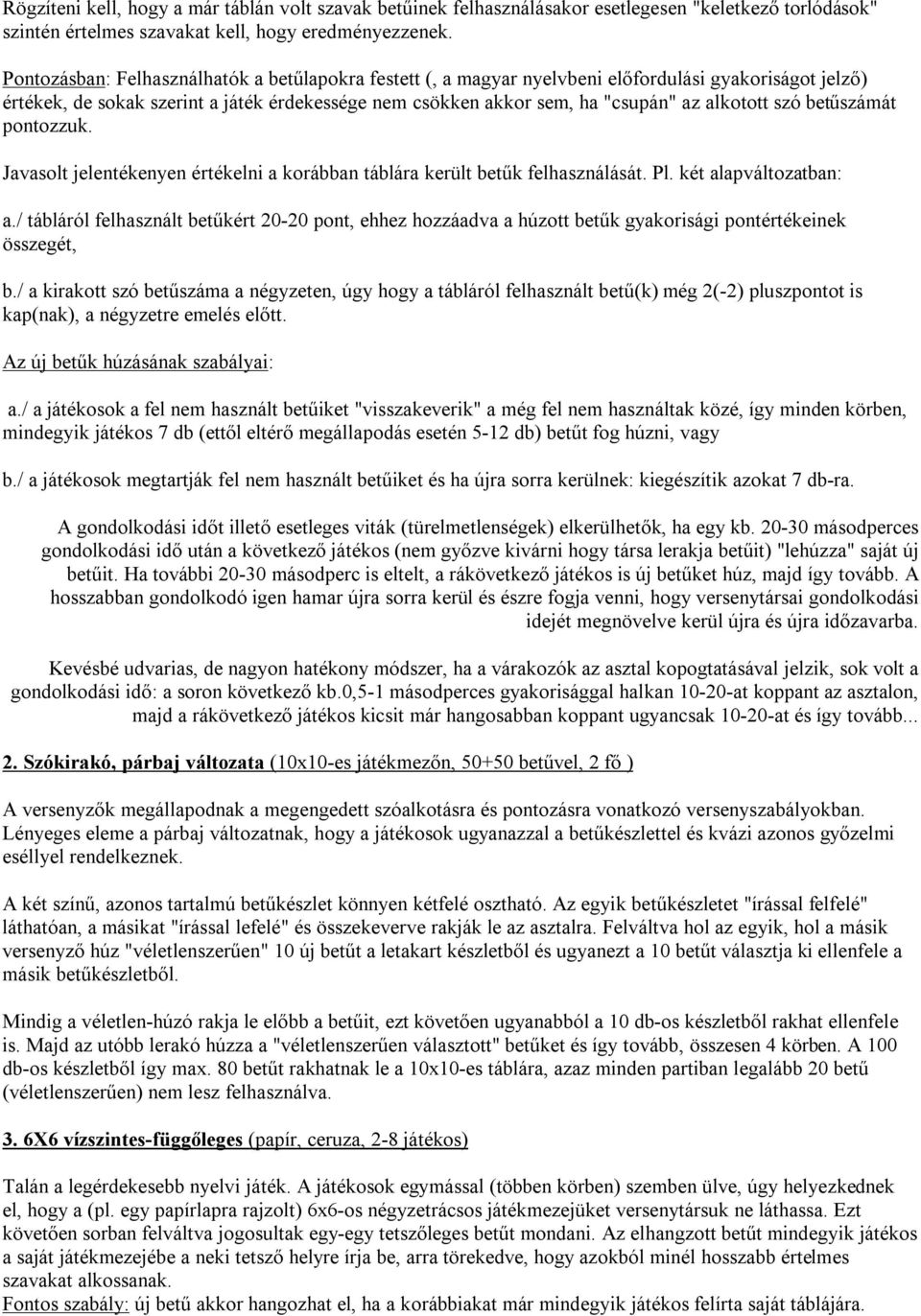 szó betűszámát pontozzuk. Javasolt jelentékenyen értékelni a korábban táblára került betűk felhasználását. Pl. két alapváltozatban: a.