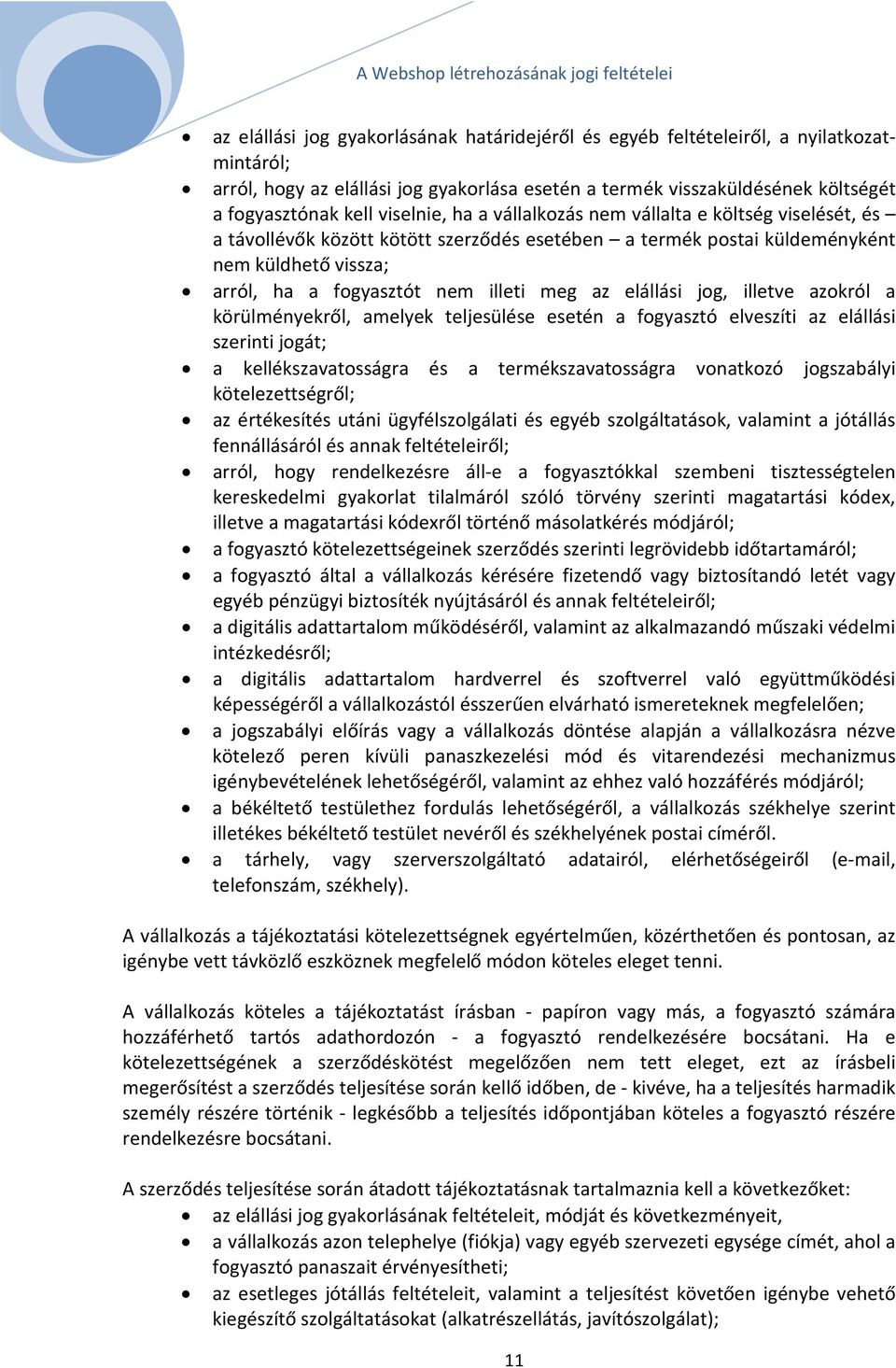 az elállási jog, illetve azokról a körülményekről, amelyek teljesülése esetén a fogyasztó elveszíti az elállási szerinti jogát; a kellékszavatosságra és a termékszavatosságra vonatkozó jogszabályi