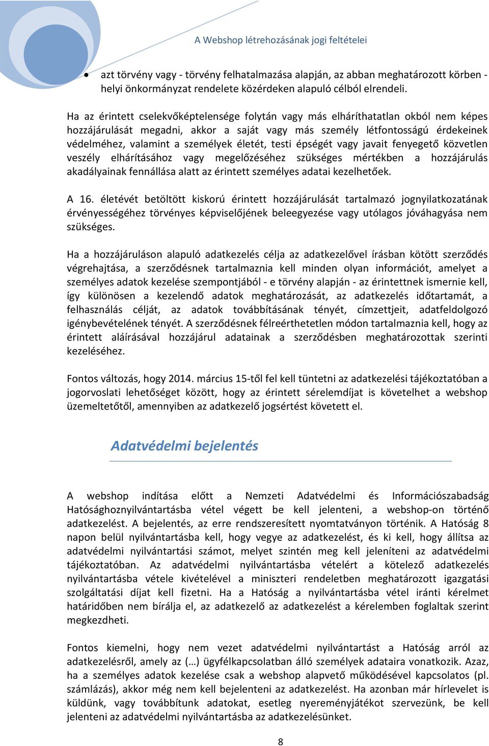 életét, testi épségét vagy javait fenyegető közvetlen veszély elhárításához vagy megelőzéséhez szükséges mértékben a hozzájárulás akadályainak fennállása alatt az érintett személyes adatai