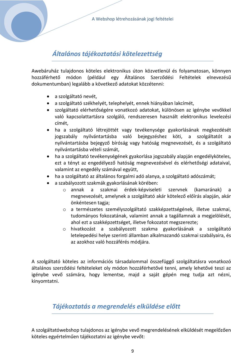 az igénybe vevőkkel való kapcsolattartásra szolgáló, rendszeresen használt elektronikus levelezési címét, ha a szolgáltató létrejöttét vagy tevékenysége gyakorlásának megkezdését jogszabály