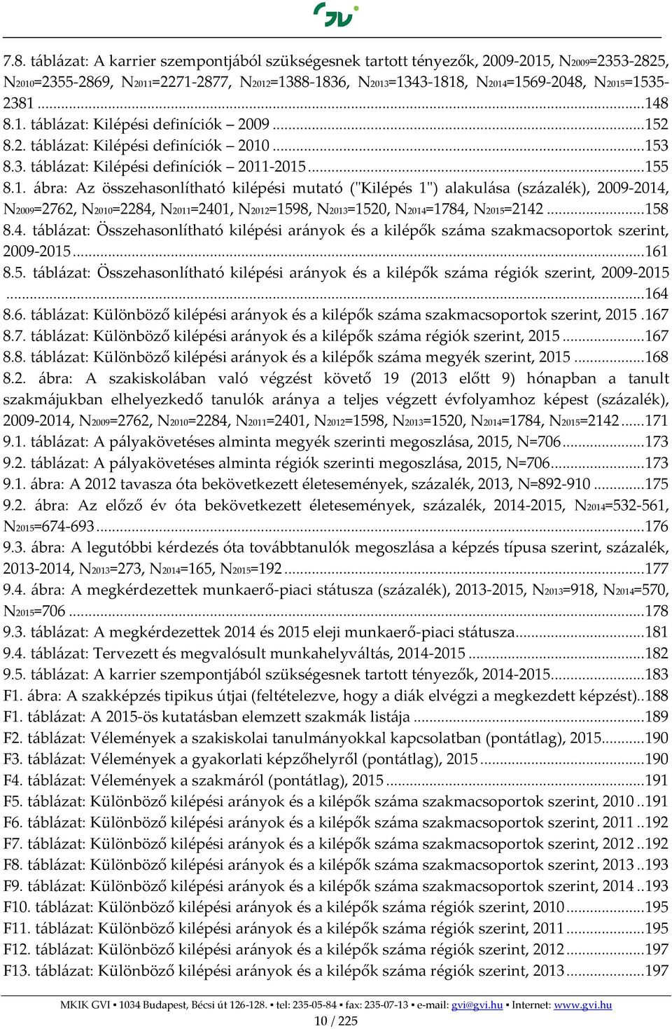 ..158 8.4. táblázat: Összehasonlítható kilépési arányok és a kilépők száma szakmacsoportok szerint, 2009-2015...161 8.5. táblázat: Összehasonlítható kilépési arányok és a kilépők száma régiók szerint, 2009-2015.