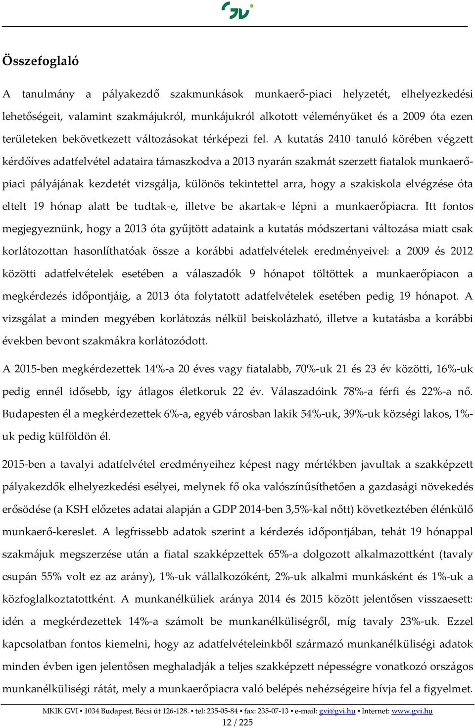 A kutatás 2410 tanuló körében végzett kérdőíves adatfelvétel adataira támaszkodva a 2013 nyarán szakmát szerzett fiatalok munkaerőpiaci pályájának kezdetét vizsgálja, különös tekintettel arra, hogy a