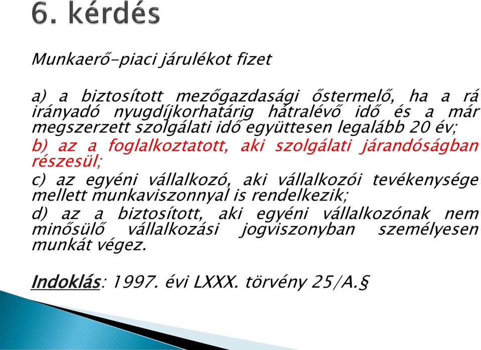 részesül; c) az egyéni vállalkozó, aki vállalkozói tevékenysége mellett munkaviszonnyal is rendelkezik; d) az a