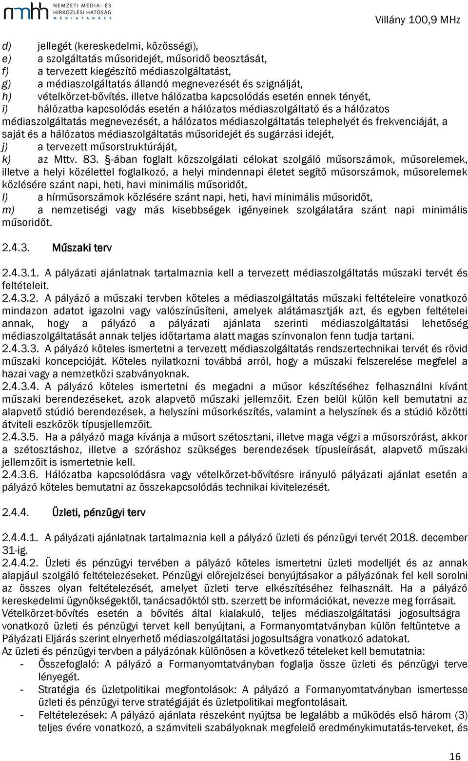 médiaszolgáltatás telephelyét és frekvenciáját, a saját és a hálózatos médiaszolgáltatás műsoridejét és sugárzási idejét, j) a tervezett műsorstruktúráját, k) az Mttv. 83.