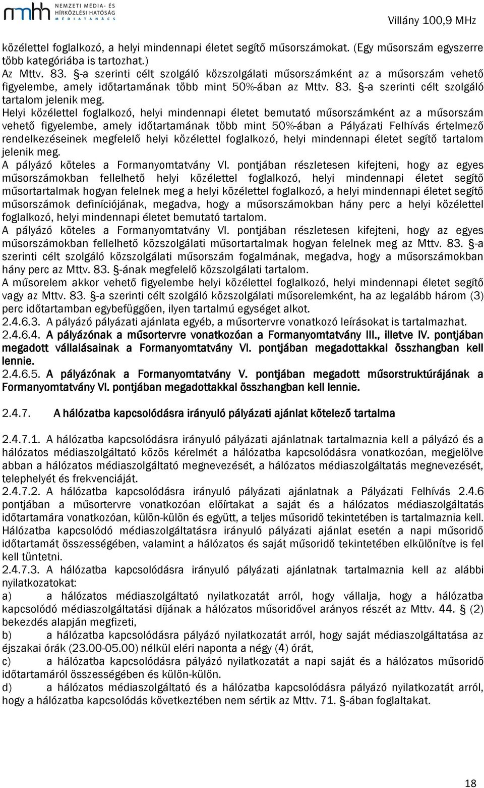 Helyi közélettel foglalkozó, helyi mindennapi életet bemutató műsorszámként az a műsorszám vehető figyelembe, amely időtartamának több mint 50%-ában a Pályázati Felhívás értelmező rendelkezéseinek