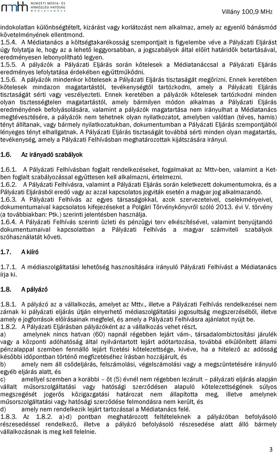 eredményesen lebonyolítható legyen. 1.5.5. A pályázók a Pályázati Eljárás során kötelesek a Médiatanáccsal a Pályázati Eljárás eredményes lefolytatása érdekében együttműködni. 1.5.6.